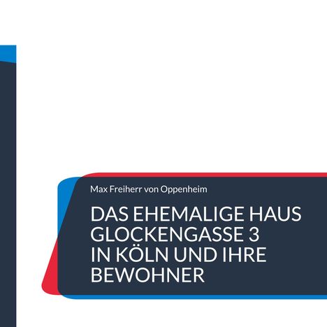 Max Freiherr von Oppenheim: Das ehemalige Haus Glockengasse 3 in Köln und ihre Bewohner, Buch