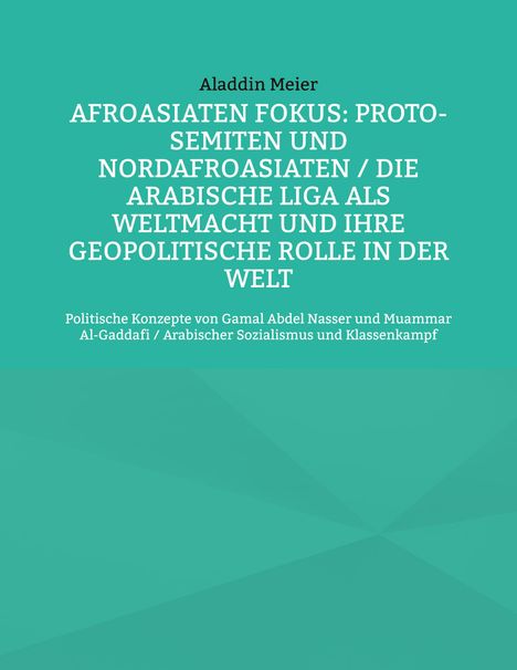 Aladdin Meier: Afroasiaten Fokus: Proto-Semiten und Nordafroasiaten / Die Arabische Liga als Weltmacht und ihre geopolitische Rolle in der Welt, Buch