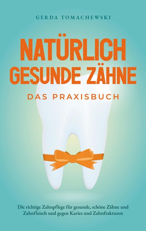 Gerda Tomachewski: Natürlich gesunde Zähne - Das Praxisbuch: Die richtige Zahnpflege für gesunde, schöne Zähne und Zahnfleisch und gegen Karies und Zahnfrakturen, Buch