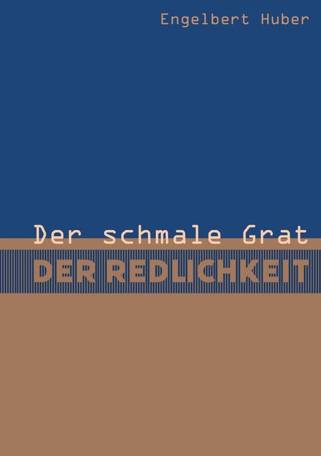 Engelbert Huber: Der schmale Grat der Redlichkeit, Buch