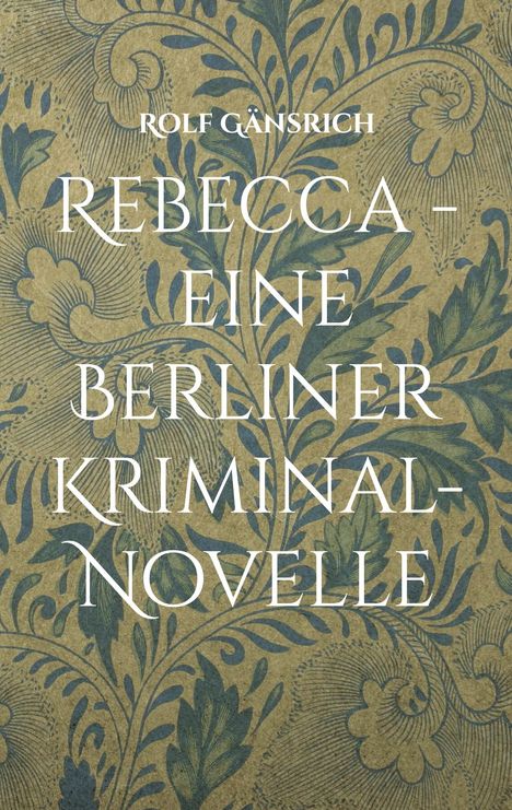 Rolf Gänsrich: Rebecca - eine Berliner Kriminal-Novelle, Buch