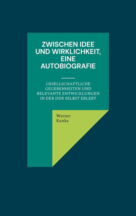 Werner Kunke: Zwischen Idee und Wirklichkeit, eine Autobiografie, Buch