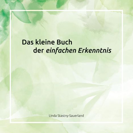 Linda Stastny-Sauerland: Das kleine Buch der einfachen Erkenntnis, Buch