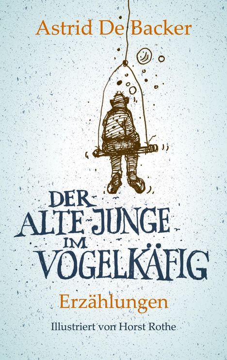 Astrid de Backer: Der alte Junge im Vogelkäfig, Buch