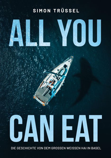 Simon Trüssel: All you can eat - Die Geschichte von dem grossen weissen Hai in Basel, Buch