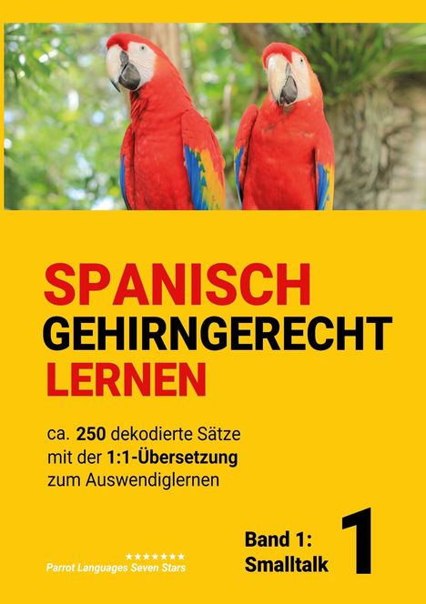 Parrot Languages Seven Stars: Spanisch Gehirngerechtes Lernen: Ca. 250 dekodierte Sätze mit der 1:1-Übersetzung zum Auswendiglernen. Band 1: Smalltalk, Buch