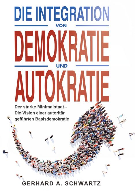 Gerhard A. Schwartz: Die Integration von Demokratie und Autokratie - Der starke Minimalstaat, Buch