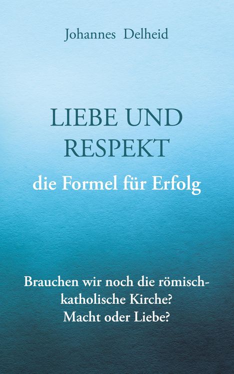 Johannes Delheid: Liebe und Respekt, die Formel für Erfolg, Buch