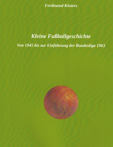 Ferdinand Kösters: Kleine Fußballgeschichte, Buch