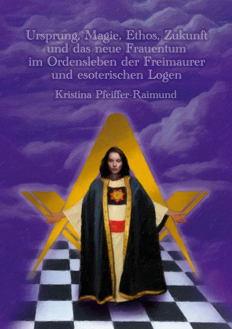 Kristina Pfeiffer-Raimund: Ursprung, Magie, Ethos, Zukunft und das neue Frauentum im Ordensleben der Freimaurer und esoterischen Logen, Buch