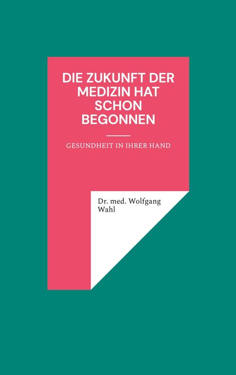 Wolfgang Wahl: Die Zukunft der Medizin hat schon begonnen, Buch