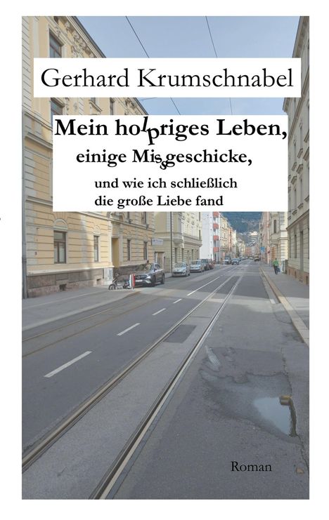 Gerhard Krumschnabel: Mein holpriges Leben, einige Missgeschicke, und wie ich schließlich die große Liebe fand, Buch