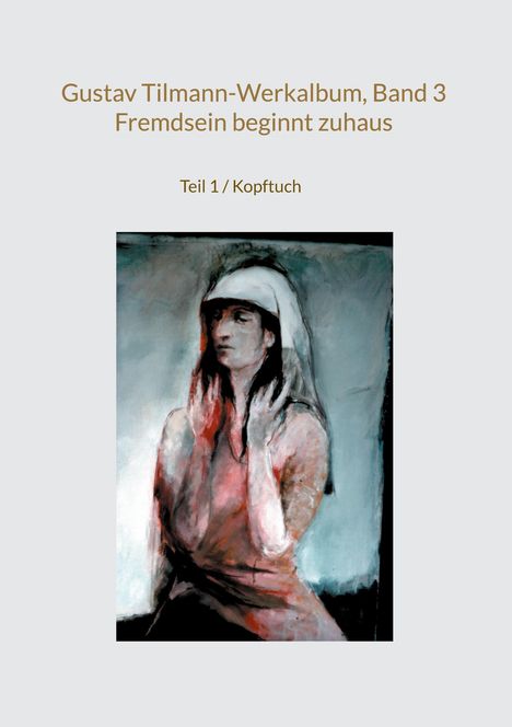 Gustav Tilmann: Gustav Tilmann-Werkalbum, Band 3 / Fremdsein beginnt zuhaus, Buch