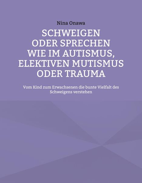 Nina Onawa: Schweigen oder Sprechen wie im Autismus, elektiven Mutismus oder Trauma, Buch