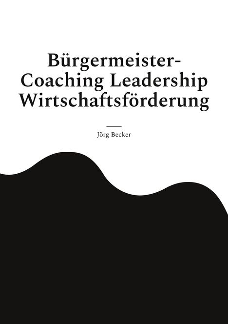Jörg Becker: Bürgermeister-Coaching Leadership Wirtschaftsförderung, Buch
