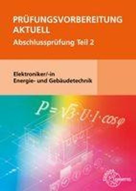 „PRÜFUNGSVORBEREITUNG AKTUELL“, „Abschlussprüfung Teil 2“, „Elektroniker/-in Energie- und Gebäudetechnik“. Farbenfrohes Design.