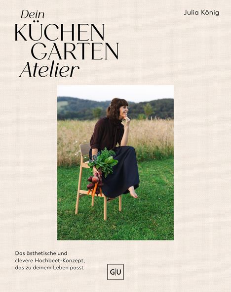 „Dein Küchengarten Atelier“. Julia König oben, Beschreibung eines Hochbeet-Konzepts unten. Frau sitzt im Gras mit Gemüse. GU-Logo.