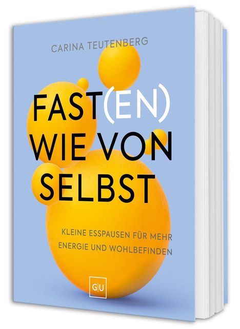 Buchtitel und Autor: FAST(EN) WIE VON SELBST von Carina Teutenberg. Gelbe Kugeln auf hellblauem Hintergrund. GU-Logo unten.