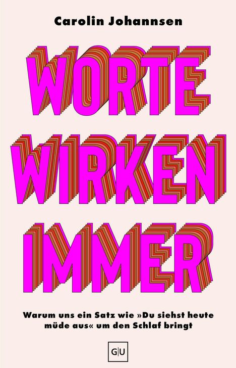 Carolin Johanssen. WORTE WIRKEN IMMER. Warum uns ein Satz wie "Du siehst heute müde aus" um den Schlaf bringt. GU-Logo unten.