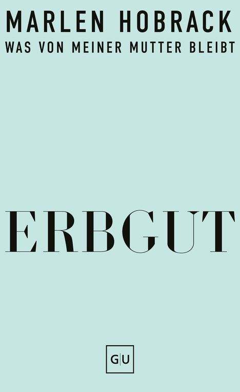 MARLEN HOBRACK. WAS VON MEINER MUTTER BLEIBT. ERBGUT. Unten mittig ein GU Logo. Hintergrund in hellem Blau.