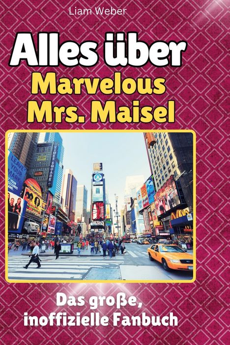 Liam Weber: Alles über<br> The Marvelous Mrs. Maisel, Buch