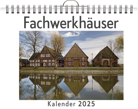 Ben Günther: Fachwerkhäuser - (Wandkalender 2025, Kalender DIN A4 quer, Monatskalender im Querformat mit Kalendarium, das perfekte Geschenk), Kalender