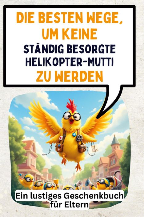 David Münch: Die besten Wege, um keine ständig besorgte Helikopter-Mutti zu werden, Buch