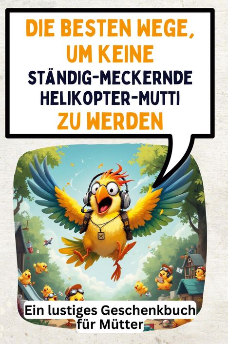 Laura Müller: Die besten Wege, um keine ständig-meckernde Helikopter-Mutti zu werden, Buch