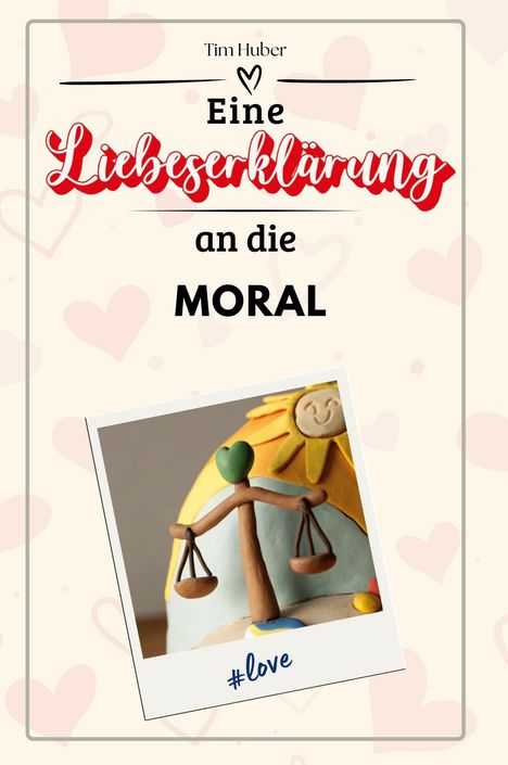 Tim Huber: Eine Liebeserklärung an die Moral, Buch