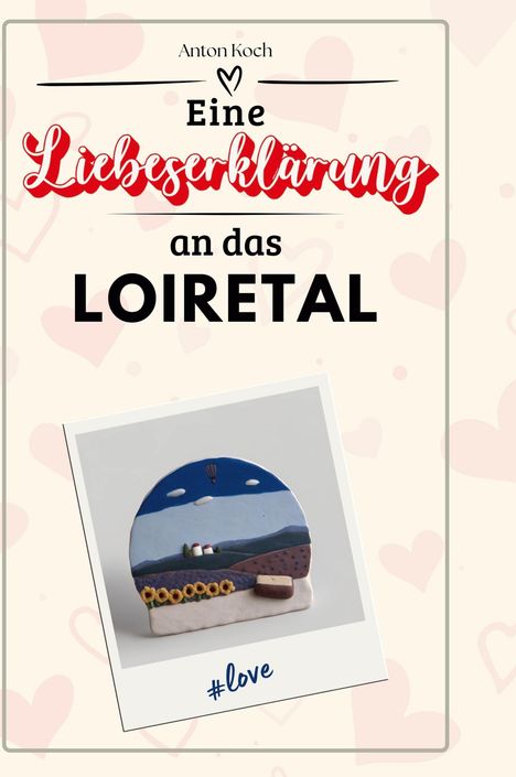 Anton Koch: Eine Liebeserklärung an das Loiretal, Buch