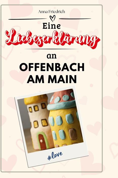 Anna Friedrich: Eine Liebeserklärung an Offenbach am Main, Buch