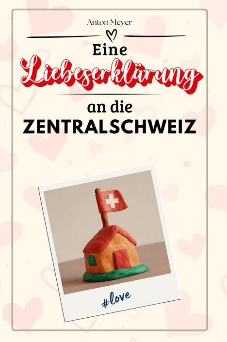 Anton Meyer: Eine Liebeserklärung an die Zentralschweiz, Buch