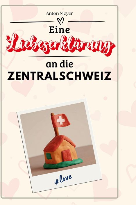 Anton Meyer: Eine Liebeserklärung an die Zentralschweiz, Buch