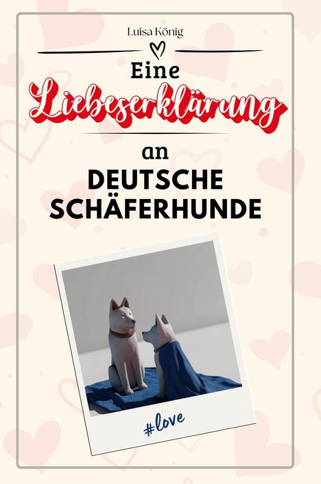 Luisa König: Eine Liebeserklärung an Deutsche Schäferhunde, Buch