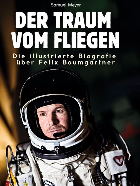 Samuel Meyer: Die illustrierte Biografie über Felix Baumgartner, Buch