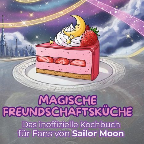 Mia Schmied: Das inoffizielle Kochbuch für Fans von Sailor Moon, Buch