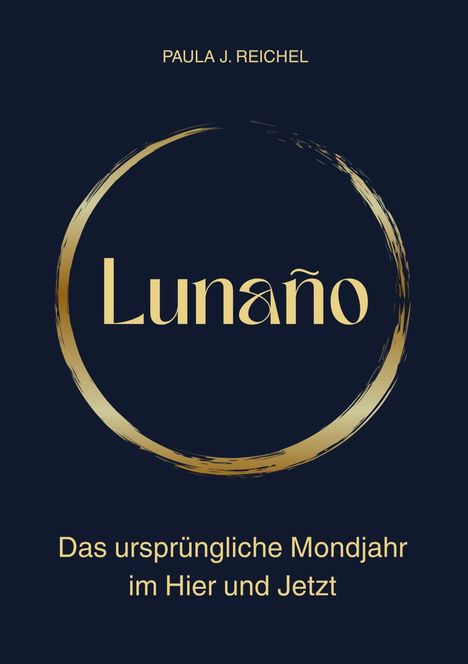 PAULA J. REICHEL, Lunaño: Das ursprüngliche Mondjahr im Hier und Jetzt. Goldene Schrift auf dunklem Hintergrund.
