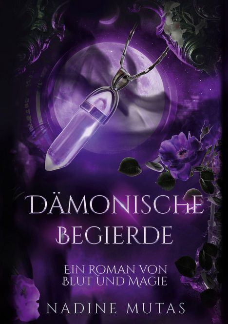 "Dämonische Begierde. Ein Roman von Blut und Magie. Nadine Mutas." Lila Kristallanhänger vor Mond, lila Blumen.