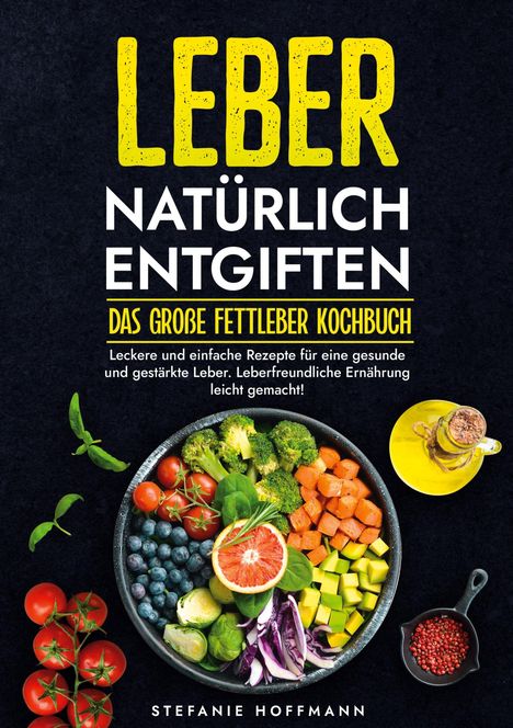 Stefanie Hoffmann: Leber natürlich entgiften - Das große Fettleber Kochbuch, Buch