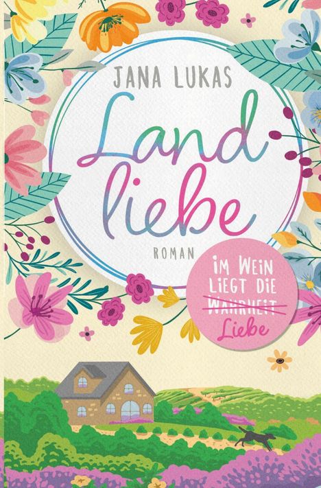 Bunte Blumenillustration mit Text "Jana Lukas, Landliebe, Roman" und "Im Wein liegt die Liebe". Haus und Felder im Hintergrund.