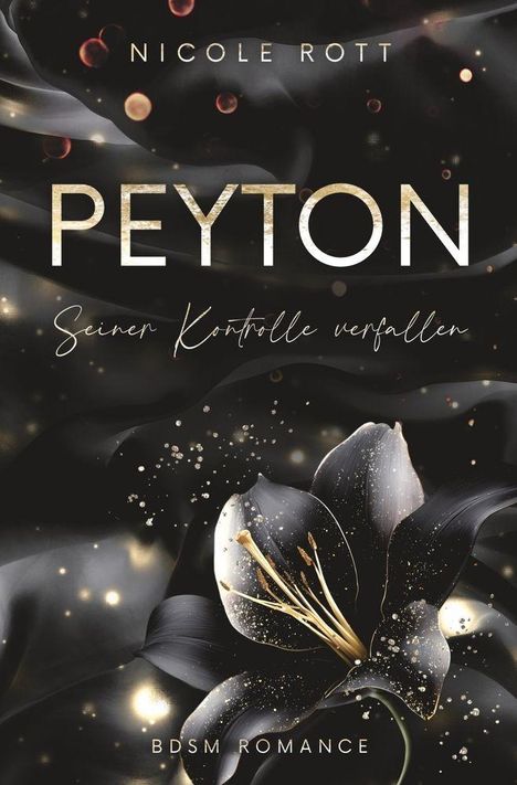 "NICOLE ROTT, PEYTON, Seiner Kontrolle verfallen, BDSM ROMANCE." Dunkle, florale Illustration mit funkelnden Akzenten.