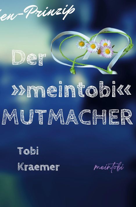 Text: "Der »meintobi« MUTMACHER", "Tobi Kraemer". Bunte Blumen und ein Herz aus Band.