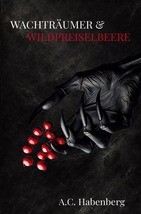 "Wachträumer & Wildpreiselbeere", "A.C. Habenberg". Eine schwarze, krallenartige Hand hält rote Beeren vor dunklem Hintergrund.