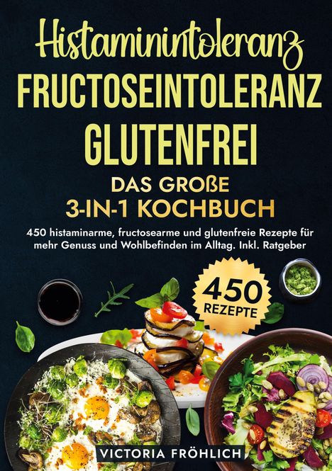 Victoria Fröhlich: Histaminintoleranz, Fructoseintoleranz und Glutenfrei - Das große 3-in-1 Kochbuch, Buch