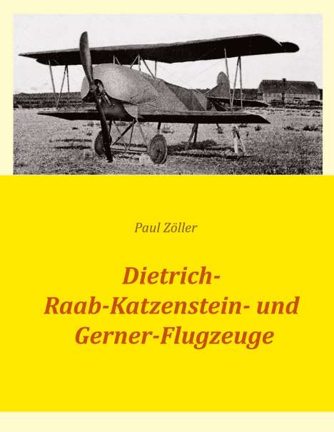 Paul Zöller: Dietrich-, Raab-Katzenstein- und Gerner-Flugzeuge, Buch
