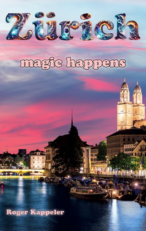 Roger Kappeler: Zürich - magic happens, Buch