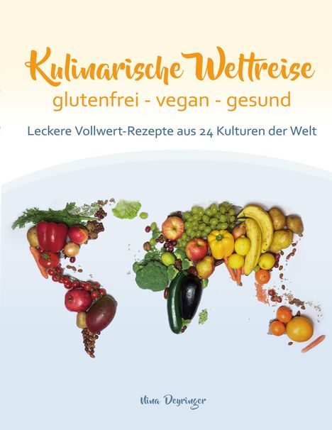 Nina Deyringer: Kulinarische Weltreise: glutenfrei - vegan - gesund, Buch
