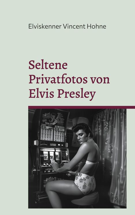 Elviskenner Vincent Hohne: Seltene Privatfotos von Elvis Presley, Buch