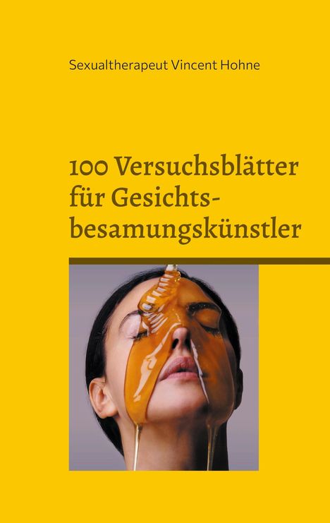 Sexualtherapeut Vincent Hohne: 100 Versuchsblätter für Gesichtsbesamungskünstler, Buch