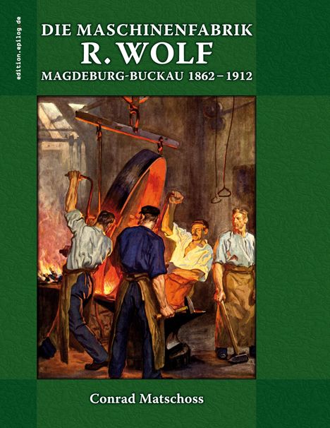 Conrad Matschoss: Die Maschinenfabrik R. Wolf in Magdeburg-Buckau 1862-1912, Buch